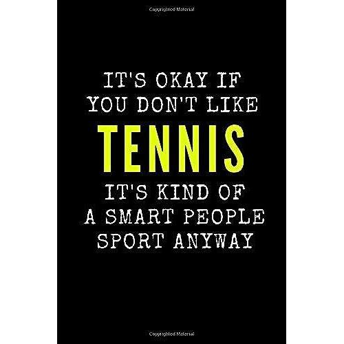 It's Okay If You Don't Like Tennis It's Kind Of A Smart People Sport Anyway: Notebook | Journal | Planner Gift 120 Page, Lined, 6" X 9" (15.2 X 22.9 Cm)