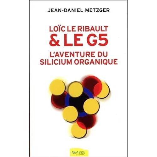 Loïc Le Ribault Et Le G5 - Histoire D'un Parasite De Norbert Duffaut Et Du Silicium Organique