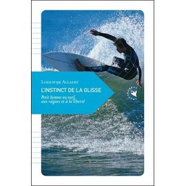 L'instinct De La Glisse - Petit Hymne Au Surf, Aux Vagues Et À La Liberté