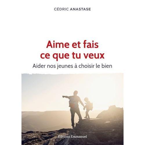 Aime Et Fais Ce Que Tu Veux - Aider Nos Jeunes À Choisir Le Bien