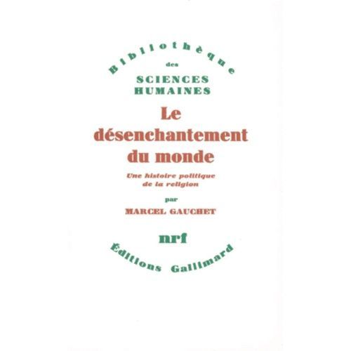 Le Désenchantement Du Monde - Une Histoire Politique De La Religion