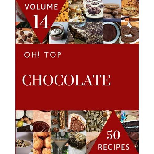 Oh! Top 50 Chocolate Recipes Volume 14: An One-Of-A-Kind Chocolate Cookbook