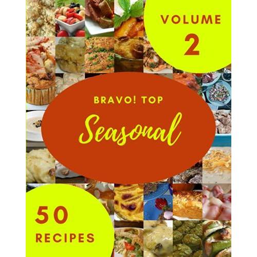 Bravo! Top 50 Seasonal Recipes Volume 2: A Timeless Seasonal Cookbook