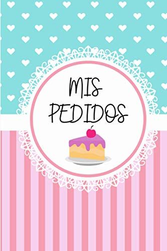 Mis Pedidos: Planificador Para Pedidos De Pasteleria / Control De Pedidos 6 Meses/ Libreta Para Apuntar Pedidos, Ingresos, Gastos Y Mas! 6 X 9 In / 150 Pag