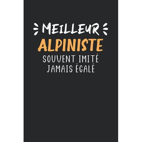 Meilleur Alpiniste Souvent Imité Jamais Égalé: Carnet De Notes Alpiniste Humour - 100 Pages Lignées - Cadeau Original Alpinisme Drôle Copain