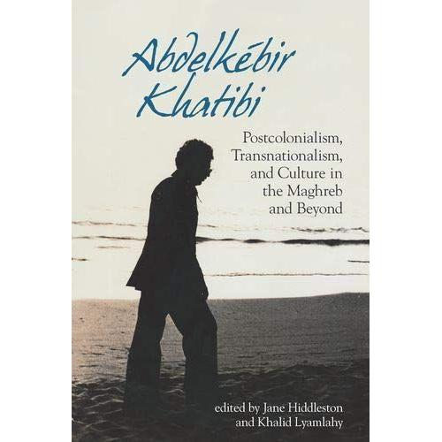 Abdelkébir Khatibi: Postcolonialism, Transnationalism, And Culture In The Maghreb And Beyond