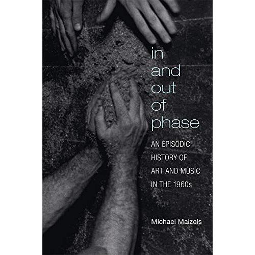 In And Out Of Phase : An Episodic History Of Art And Music In The 1960s