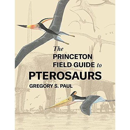 The Princeton Field Guide To Pterosaurs