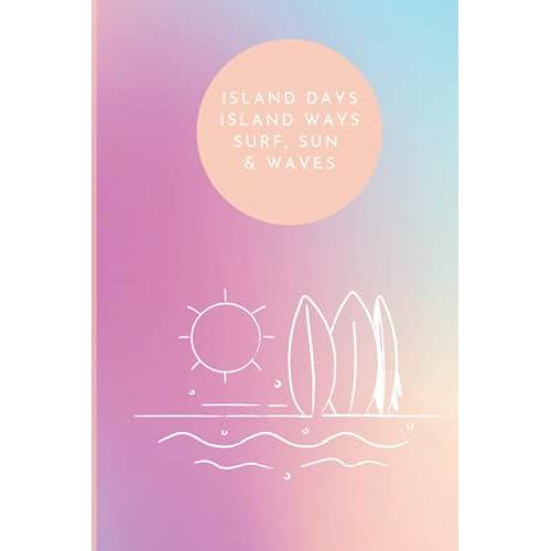 Notebook- Island Days Island Ways Surf Sun & Waves: Island Vibes Notebook For Writing, Journaling, Etc. Perfect Travel Notebook For Your Next Vacation ... Beach! 120 Pages Blank Lined Notebook 6" X 9"