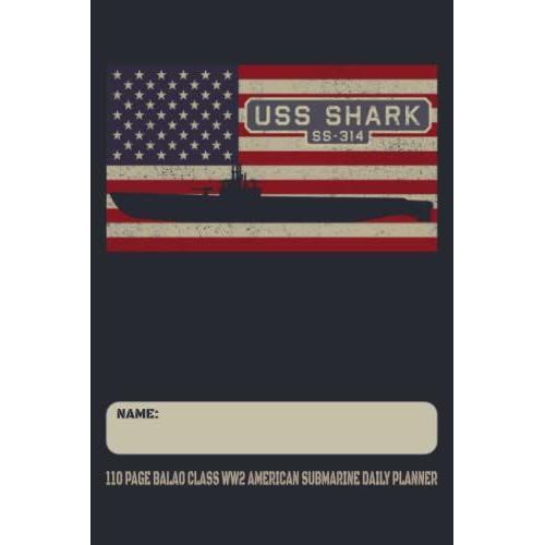 Uss Shark Ss-314 - 110 Page Balao Class Ww2 American Submarine Daily Planner: Usa Flag Submarines Themed Undated Daily Schedule And Task Notebook