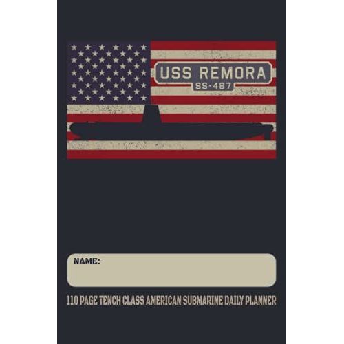 Uss Remora Ss-487 - 110 Page Tench Class American Submarine Daily Planner: Usa Flag Submarines Themed Undated Daily Schedule And Task Notebook
