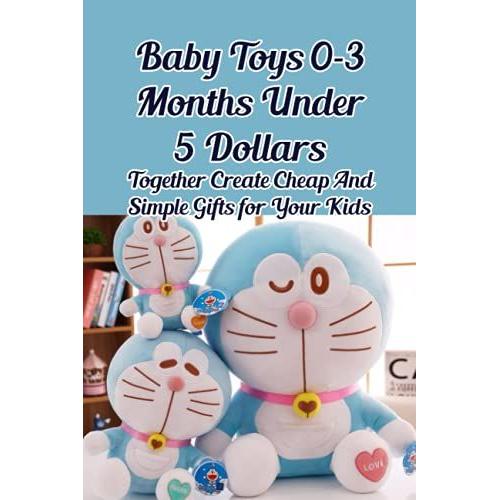 Baby Toys 0-3 Months Under 5 Dollars: Together Create Cheap And Simple Gifts For Your Kids: How To Make Baby Toys 0-3 Months Under 5 Dollars