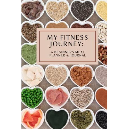 My Fitness Journey: A Beginners 60-Day Meal Planner & Journal: A Beginners Fitness Journey Meal Planner And Journal W/ Affirmations Made To Easily ... Set New Goals, Plan Future Actions, And More.