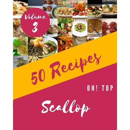 Oh! Top 50 Scallop Recipes Volume 3: Keep Calm And Try Scallop Cookbook