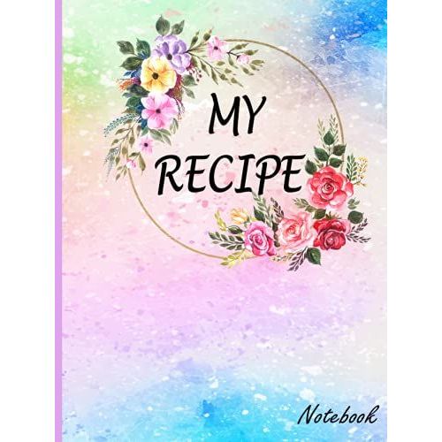 My Recipe Notebook: My Recipe Notebook To Write In With Table Of Contents ,Save Time By Making Your Favorite Recipes Easy To Find & Preserve Family Recipes For The Next Generation .