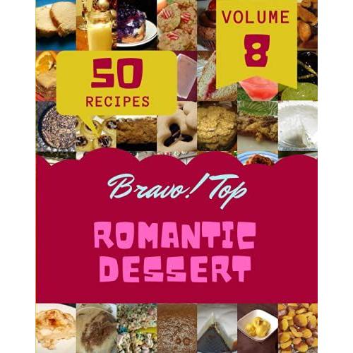 Bravo! Top 50 Romantic Dessert Recipes Volume 8: Romantic Dessert Cookbook - Your Best Friend Forever