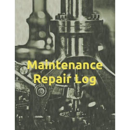 Maintenance Repair Log: Facility Management Logbook Of Equipment Reapirs And Maintenance
