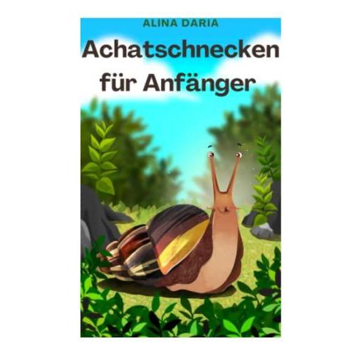 Achatschnecken Für Anfänger: Artgerechte Haltung Und Pflege Der Afrikanischen Riesenschnecken