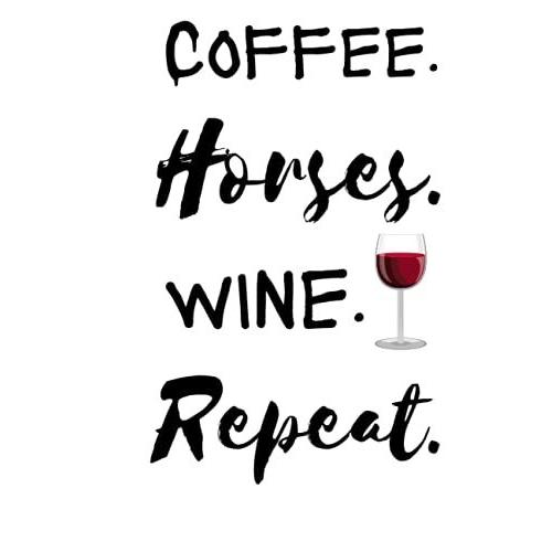 Coffee Horses Wine Repeat Notebook: This Fun Notebook Provides Plenty Of Room For Jotting Down Your Horse Riding Adventures Stable Duties And Horse Care.