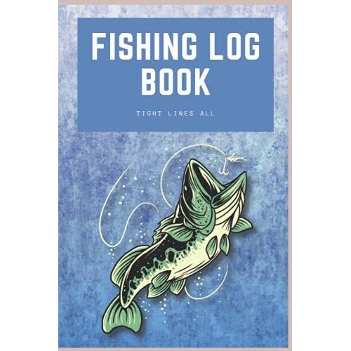 Fishing Log Book: Record Your Trip Details And Identify Your Best Marks
