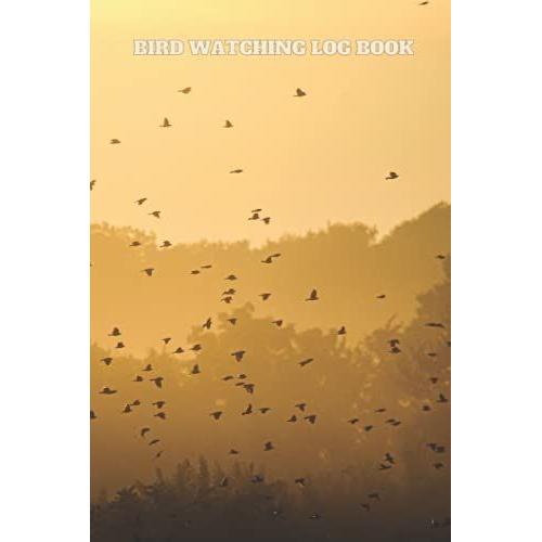 Bird Watching Log Book Journal: Bird Watching Log Book For The Fun Bird Watcher