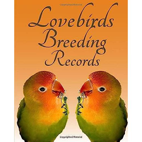 Lovebirds Breeding Records: Log Book For Birds ,Notebook, Diary, Hatching Chicks,Eggs,Cage,100 Templates 8" X 10"