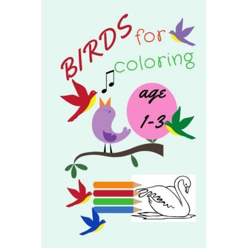 Birds For Coloring: A Coloring Book For Toddlers, Featuring Pictures Of A Group Of Wonderful Birds, That Develops The Little One's Coloring Skill And Learns About Some Of Their Types And Shapes.