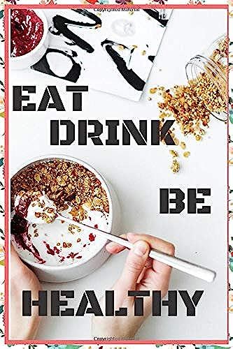 Eat Drink Be Healthy: Activity Tracker, Food Journal, Exercise Notebook, Best Gift, Notebook, Journal, Diary (100 Pages, Lined, Blank, 6 X 9)