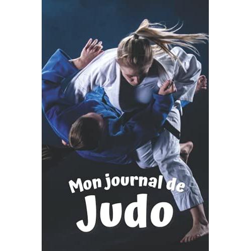 Mon Journal De Judo: Carnet De Note Petit Format (A5) De 100 Pages, Idéal Pour Les Amoureux Du Judo Afin De Noter Vos Entrainements, Préparation Physique, Compétitions, Résultats