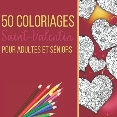 50 Coloriages Saint-Valentin Pour Adultes Et Séniors: Livre De Coloriage. Magnifiques Illustrations Anti-Stress. Pour Des Heures De Détente Et De Plaisir. Format Carré.