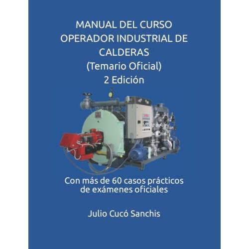 Manual Del Curso Operador Industrial De Calderas (Temario Oficial) 2 Edición: Con Más De 60 Casos Prácticos De Exámenes Oficiales