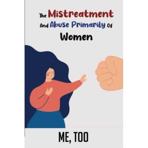 The Mistreatment And Abuse Primarily Of Women: Me, Too