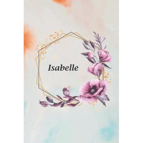 Isabelle: 6x9 Lined Notebook Journal With Personalized Name, 110 Pages, Amazing Gift For Teacher, Sister Or Best Friend, On Birthday, Mother's Day, Christmas, Or Other