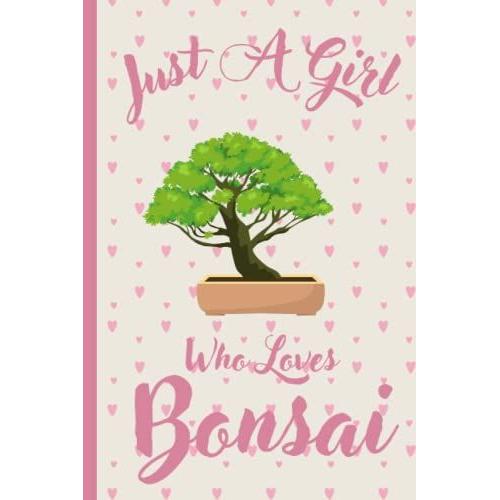 Just A Girl Who Loves Bonsai Journal: Cute Funny Gift For Bonsai Lovers | Bonsai Notebook Journal For Girls & Women |Great Gift Idea For Christmas Birthday Valentine's Day | 6 X 9 Inches ,110 Pages