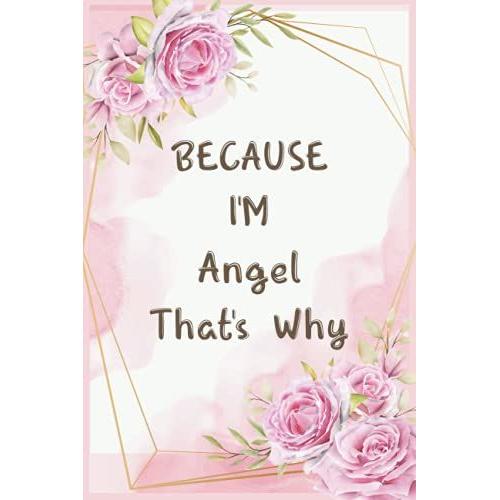 Because I'm Angel That's Why: Journal Great Gifts For Women, Girls, Wives, Best Gift For Your Friends | Angel Personal Name Journal | Christmas Gift ... For Anniversary Gifts And New Year Gifts