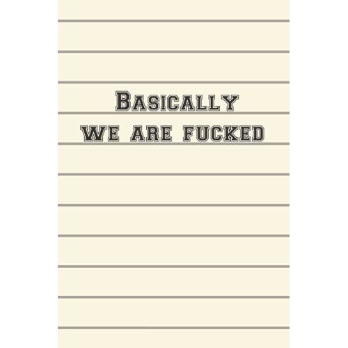 Basically We Are Fucked: Gag Gift Notebook, Sarcastic Humor, Funny Snarky Present, Lined Blank Journal