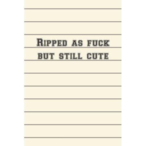 Ripped As Fuck But Still Cute: Gag Gift Notebook, Sarcastic Humor, Funny Snarky Present, Lined Blank Journal