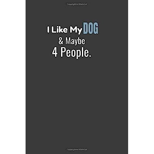 I Like My Dog & Maybe 4 People. : For Dogs Lovers: 120 Pages And (6 X 9) Inches In Size.