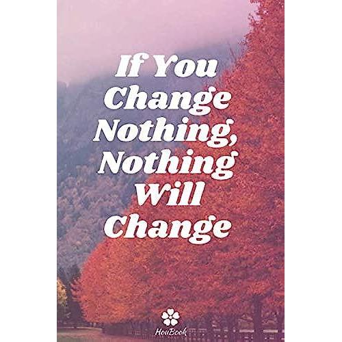 If You Change Nothing, Nothing Will Change: Original And Funny Notebook - Inspirational Motivational Quote | 117 Lined Pages | Format 15.24 Cm X 22.89 Cm (6" X 9")