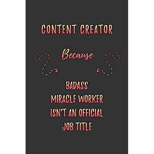 Content Creator Because Badass Miracle Worker Isn't An Official Job Title: Funny Blank Lined Notebook Journal Gift For Your Content Creator Friend, Coworker Or Boss