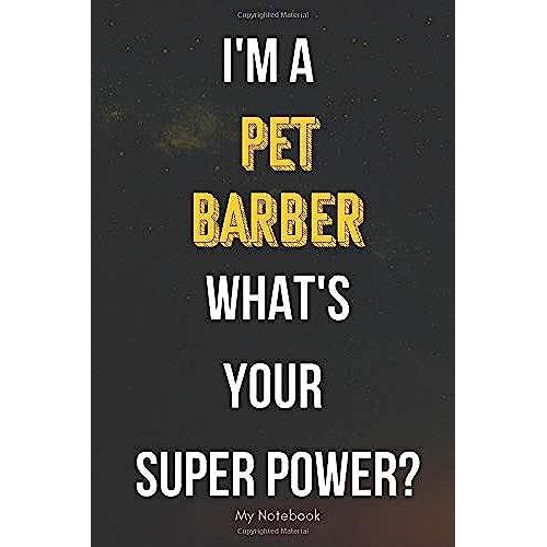 I Am A Pet Barber What Is Your Super Power? Notebook Gift: Lined Notebook / Journal Gift, 120 Pages, 6x9, Soft Cover, Matte Finish