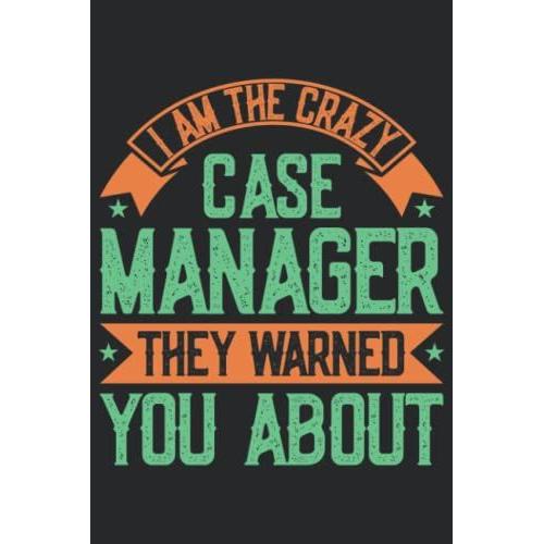 I'm The Crazy Case Manager They Warned You About: Funny Case Manager Notebook, Case Manager Appreciation Gifts, Lined Notebook Journal