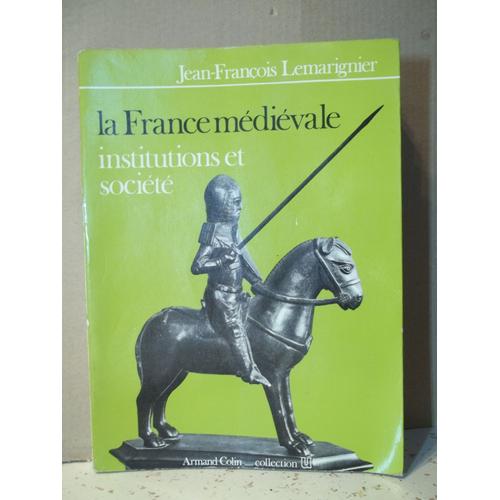 La France Médiévale. Institutions Et Société. J.F. Lemarignier. Éditions Armand Colin. Collection U. Année 1981. Histoire, Moyen-Âge.