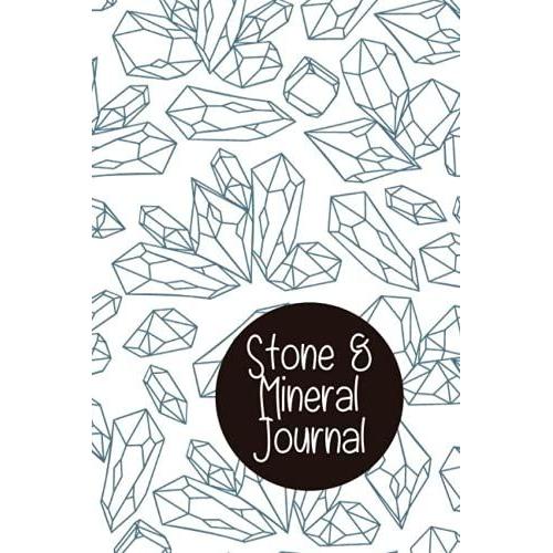 Stone And Mineral Journal: Keep Track Of Your Rock Hunting Adventure | Creative Gift For Rock Collectors Or Geologists.