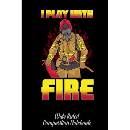 Fireman - I Play With Fire - Station Wide Ruled Composition Notebook: Journal For School Supplies | Firefighter, Firewoman, Fireman Dream Notebook For Kids | Special Black Cover