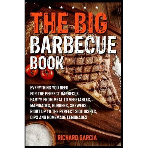 The Big Barbecue Book: Everything You Need For The Perfect Barbecue Party! From Meat To Vegetables, Marinades, Burgers, Skewers, Right Up To The Perfect Side Dishes, Dips And Homemade Lemonades