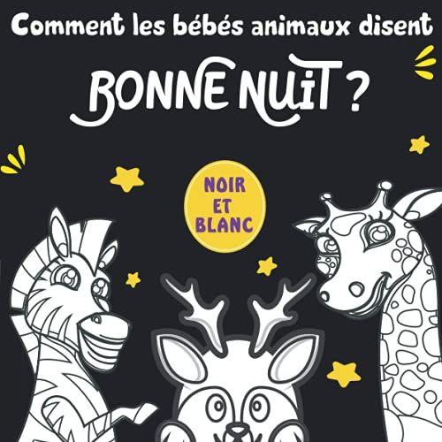 Comment Les Bébés Animaux Disent Bonne Nuit: Livre Noir Et Blanc Pour Enfants Tout Petits