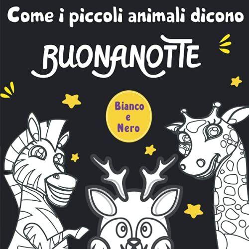 Come I Piccoli Animali Dicono Buonanotte: Libro Bianco E Nero Per Bambino E Neonato