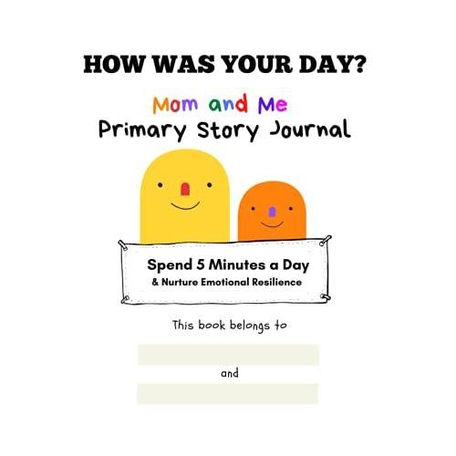 How Was Your Day? Mom And Me Primary Story Journal For Grades K-2: 5 Minute Side-By-Side Handwriting Practice At Home And Nurture Emotional Resilience