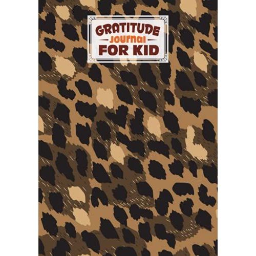 Gratitude Journal For Kids: Leopard Print Cover Gratitude Journal For Kids, A Journal To Teach Kids To Practice The Attitude Of Gratitude And Mindfulness In A Creative & Fun Way By Lieselotte Vetter